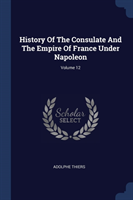 History of the Consulate and the Empire of France Under Napoleon; Volume 12