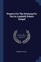 Prayers for the Evening for Use in Lambeth Palace Chapel