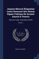 Joannis Meursii Elegantiae Latini Sermonis Seu Aloisia Sigaea Toletana de Arcanis Amoris & Veneris