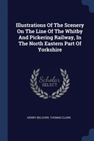 Illustrations of the Scenery on the Line of the Whitby and Pickering Railway, in the North Eastern Part of Yorkshire