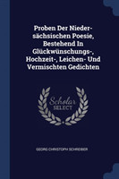 Proben Der Nieder-Sï¿½chsischen Poesie, Bestehend in Glï¿½ckwï¿½nschungs-, Hochzeit-, Leichen- Und Vermischten Gedichten