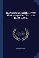 Constitutional History of the Presbyterian Church in the U. S. of a