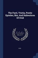 THE FASTI, TRISTIA, PONTIC EPISTLES, IBI