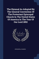 Hymnal as Adopted by the General Convention of the Protestant Episcopal Church in the United States of America in the Year of Our Lord 1892