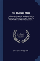 SIR THOMAS MORE: A SELECTION FROM HIS WO