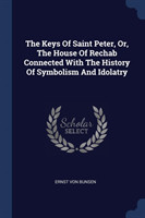 THE KEYS OF SAINT PETER, OR, THE HOUSE O