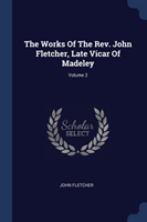 Works of the REV. John Fletcher, Late Vicar of Madeley; Volume 2