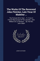 Works of the Reverend John Fletcher, Late Vicar of Madeley ...