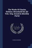 Works of Charles Dickens. Household Ed. [22 Vols. Orig. Issued in Monthly Parts]