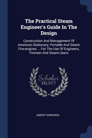 THE PRACTICAL STEAM ENGINEER'S GUIDE IN