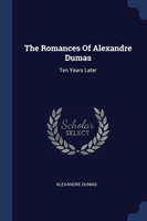 THE ROMANCES OF ALEXANDRE DUMAS: TEN YEA