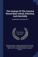 Geology of the Country Round Blair Atholl, Pitlochry, and Aberfeldy