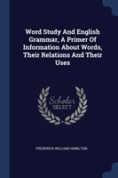 Word Study and English Grammar, a Primer of Information about Words, Their Relations and Their Uses