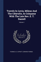 Travels in Lycia, Milyas and the Cibyratis, in Company with the Late REV. E. T. Daniell; Volume 1