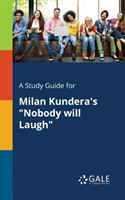 Study Guide for Milan Kundera's "Nobody Will Laugh"