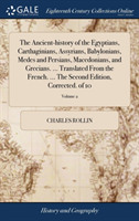 Ancient-history of the Egyptians, Carthaginians, Assyrians, Babylonians, Medes and Persians, Macedonians, and Grecians. ... Translated From the French. ... The Second Edition, Corrected. of 10; Volume 2