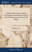 Defence of Mr. Locke's Opinion Concerning Personal Identity; in Answer to the First Part of a Late Essay on That Subject