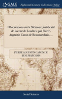 Observations sur le Memoire justificatif de la cour de Londres; par Pierre-Augustin Caron de Beaumarchais, ...