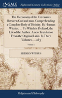 Oeconomy of the Covenants Between God and Man. Comprehending a Complete Body of Divinity. by Herman Witsius, ... to Which Is Prefixed, the Life of the Author. a New Translation from the Original Latin. in Three Volumes. ... of 3; Volume 1