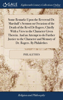 Some Remarks Upon the Reverend Dr. Marshall's Sermon on Occasion of the Death of the Revd Dr Rogers; Chiefly With a View to the Character Given Therein. And an Attempt to do Further Justice to the Character and Memory of Dr. Rogers. By Philalethes