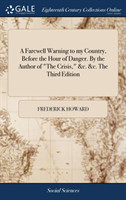 Farewell Warning to my Country, Before the Hour of Danger. By the Author of The Crisis, &c. &c. The Third Edition