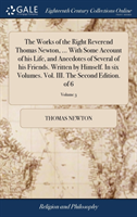 Works of the Right Reverend Thomas Newton, ... with Some Account of His Life, and Anecdotes of Several of His Friends. Written by Himself. in Six Volumes. Vol. III. the Second Edition. of 6; Volume 3