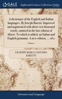 dictionary of the English and Italian languages. By Joseph Baretti. Improved and augmented with above ten thousand words, omitted in the last edition of Altieri. To which is added, an Italian and English grammar. A new edition. ... of 2; Volume 1