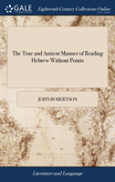 True and Antient Manner of Reading Hebrew Without Points And the Whole Art of the Hebrew Versification Deduced from It. ... by Th-S CL-S: Midras Iaoeus