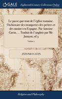 Passe-Par-Tout de l'Eglise Romaine. Ou Histoire Des Tromperies Des Pretres Et Des Moines En Espagne. Par Antoine Gavin, ... Traduit de l'Anglois Par Mr. Janicon. of 3; Volume 1