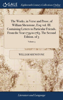 Works, in Verse and Prose, of William Shenstone, Esq; vol. III. Containing Letters to Particular Friends, From the Year 1739 to 1763. The Second Edition. of 3; Volume 3