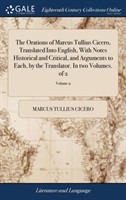 Orations of Marcus Tullius Cicero, Translated Into English, With Notes Historical and Critical, and Arguments to Each, by the Translator. In two Volumes. of 2; Volume 2
