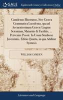 Camdenus Illustratus, Sive Graeca Grammatica Luculenta, qua ad Accuratissimam Graecae Linguae Scientiam, Maturius & Facilius, ... Pervenire Possit. In Usum Studiosae Juventutis. Editio Quarta, in qua Additur Syntaxis