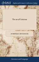 art of Criticism Or, the Method of Making a Right Judgment Upon Subjects of wit and Learning. Translated From the Best Edition of the French, of the Famous Father Boubours [sic], by a Person of Quality. In Four Dialogues