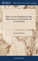 Motives for the Establishment of the Marine Society. By a Merchant. The Second Edition