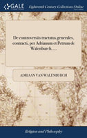 De controversiis tractatus generales, contracti, per Adrianum et Petrum de Walenburch, ...