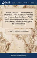 Tartarian Tales; or, a Thousand and one Quarters of Hours. Written in French by the Celebrated Mr. Guelletee, ... With Historical and Geographical Notes. ... for the First Time Translated Into English, by Thomas Flloyd