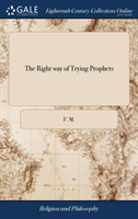 THE RIGHT WAY OF TRYING PROPHETS: OR, SO