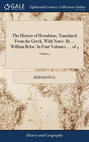 History of Herodotus, Translated From the Greek. With Notes. By ... William Beloe. In Four Volumes. ... of 4; Volume 4