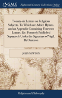 Twenty-six Letters on Religious Subjects. To Which are Added Hymns, and an Appendix Containing Fourteen Letters, &c. Formerly Published Separately Under the Signature of Vigil. By Omicron