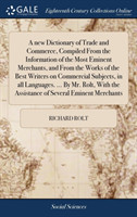 new Dictionary of Trade and Commerce, Compiled From the Information of the Most Eminent Merchants, and From the Works of the Best Writers on Commercial Subjects, in all Languages. ... By Mr. Rolt, With the Assistance of Several Eminent Merchants