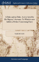 Duke and No Duke. as It Is Acted by His Majesty's Servants. to Which Is Now Added, a Preface Concerning Farce ... by N. Tate