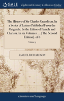 History of Sir Charles Grandison. in a Series of Letters Published from the Originals, by the Editor of Pamela and Clarissa. in Six Volumes. ... [the Second Edition]. of 6; Volume 3