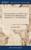Tour in Ireland in 1775. with a View of the Salmon-Leap at Ballyshannon. by Richard Twiss. ... the Third Edition