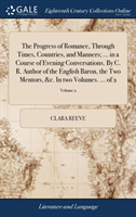 Progress of Romance, Through Times, Countries, and Manners; ... in a Course of Evening Conversations. By C. R. Author of the English Baron, the Two Mentors, &c. In two Volumes. ... of 2; Volume 2