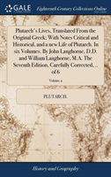 Plutarch's Lives, Translated from the Original Greek; With Notes Critical and Historical, and a New Life of Plutarch. in Six Volumes. by John Langhorne, D.D. and William Langhorne, M.A. the Seventh Edition, Carefully Corrected, .. of 6; Volume 2