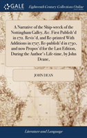 Narrative of the Ship-wreck of the Nottingham Galley, &c. First Publish'd in 1711. Revis'd, and Re-printed With Additions in 1727, Re-publish'd in 1730, and now Propos'd for the Last Edition, During the Author's Life-time, by John Deane,