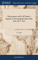 Observations on Dr. m'Farlan's Inquiries Concerning the State of the Poor. by T. Tod,