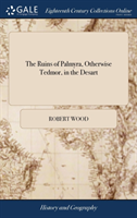 Ruins of Palmyra, Otherwise Tedmor, in the Desart