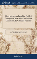 Observations on a Pamphlet, Entitled, Thoughts on the Cause of the Present Discontents. by Catharine Macaulay