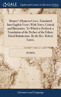 Homer's Hymn to Ceres, Translated Into English Verse; With Notes, Critical and Illustrative. To Which is Prefixed, a Translation of the Preface of the